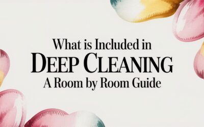 What Is Included in Deep Cleaning A Room by Room Guide