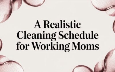 A Realistic Cleaning Schedule for Working Moms