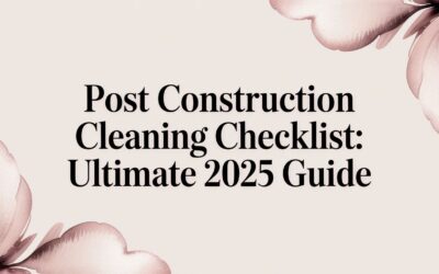 post construction cleaning checklist: Ultimate 2025 Guide