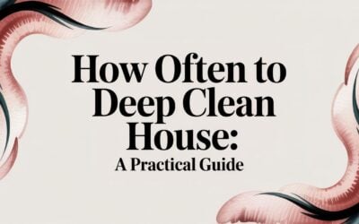 How Often to Deep Clean House: A Practical Guide