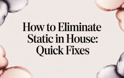 How to Eliminate Static in House: Quick Fixes